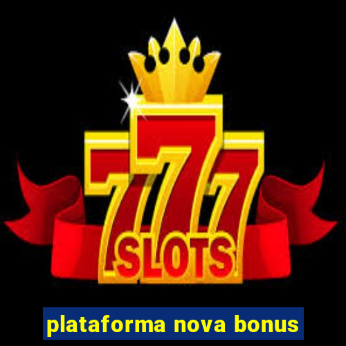 plataforma nova bonus